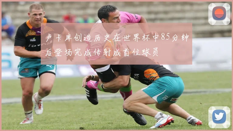 卢卡库创造历史在世界杯中85分钟后登场完成传射成首位球员
